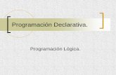 Programación Lógica. - | · PDF file Prog. Imperativa vs. Declarativa La programación lógica, junto con la funcional, forma parte de lo que se conoce como programación declarativa