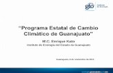 “Programa Estatal de Cambio Climático de Guanajuato” · de Cambio Climático de México * La Economía del Cambio Climático. Informe Galindo 2010 COP 16 en Cancún 2010 Hacia