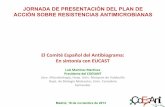 JORNADA DE PRESENTACIÓN DEL PLAN DE ACCIÓN SOBRE ... · • Promover la implementación de la normativa de EUCAST en los Servicios y Unidades de Microbiología Clínica en España.
