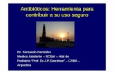 Antibióticos: Herramienta para contribuir a su uso seguro · 2013-07-29 · Antibióticos: Herramienta para contribuir a su uso seguro Dr. Fernando González Medico Asistente –