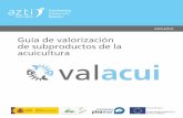 Guía de valorización de subproductos de la acuicultura valacui · GUÍA DE VALORIZACIN DE SUBPRODUCTOS DE LA ACUICULTURA / 5 Esta guía se obtiene como resultado del proyecto #VALACUI