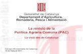 La revisió de la Política Agrària Comuna (PAC) · La revisió de la Política Agrària Comuna (PAC) La visió des de Catalunya En busca dels seus objectius la PAC ha de : •Establir