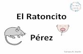 El Ratoncito Pérez - WordPress.com · 2018-03-18 · el ratoncito pÉrez guarda los dientes de todos los niÑos . cuando se nos cae un diente, lo ponemos debajo de la almohada .