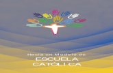 Hacia un Modelo de ESCUELA CATÓLICA · La Escuela Católica cuenta con una larga trayectoria en educación que ha permitido ofrecer una propuesta formativa a amplios sectores de