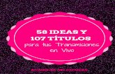 107 TÍTULOS 58 IDEAS Ysoniarodriguezblog.com/wp-content/uploads/2017/04/58-Ideas-y-107-Títulos-para-tus...4.- Ten Sesiones de Preguntas y Respuestas 5. Graba tu opinión con respecto