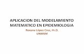 APLICACION DEL MODELAMIENTO MATEMATICO EN …MATEMATICO EN EPIDEMIOLOGIA Roxana López Cruz, Ph.D. UNMSM ¿Para qué las Matemáticas? ... modelo resulta dependiente de los valores
