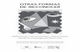 OTRAS FORMAS DE RE CONOCER · 2019-07-23 · OTRAS FORMAS DE (RE)CONOCER Reflexiones, herramientas y aplicaciones desde la investigación feminista Irantzu Mendia Azkue, Marta Luxán,