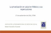 La privatización en salud en México y sus ... - strm.com.mxstrm.com.mx/documentos/LaprivatizacionensaludenMexico.pdf · Lo primero que hay que decir es que la salud es un bien muy
