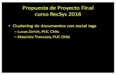 Lucas Zorich, PUC Chile Mauricio Troncoso , PUC Chiledparra.sitios.ing.uc.cl/classes/recsys-2018-2/clase14...Propuesta de Proyecto Final curso RecSys 2016 • Clustering de documentoscon