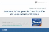 Málaga, 12 de noviembre de 2015 Modelo ACSA para la ... · Málaga, 12 de noviembre de 2015 . Modelo ACSA para la Certificación de Laboratorios Clínicos . Agencia de Calidad Sanitaria