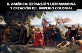 6. AMÉRICA: EXPANSIÓN ULTRAMARINA Y CREACIÓN DEL …...Después de que Vasco da Gama llegara a la India (1498), siguiendo la ruta portuguesa, los Reyes se dispusieron a afrontar