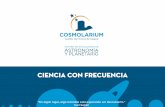 CIENCIA CON FRECUENCIAcosmolarium.info/descargas/cienciaconfrecuencia-cosmolarium.pdf · Los visitantes construyen un periscopio, telescopio o cámara oscura y aprenden a usarlo.