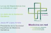 La Ley de Dependencia tras su entrada en vigor La visión ... · Jesús Mº López Arrieta Presidente de la Sociedad Española de Medicina Geriátrica La Ley de Dependencia tras su