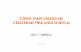 Cómo implementar Felicidad Organizacionalicipm.uach.cl/wp-content/uploads/2018/08/2016-UACh_Ignacio-Fernandez_Implement.pdflas condiciones y procesos de trabajo que permitan e l ...
