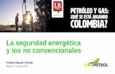La seguridad energética y los no convencionales · NO CONVENCIONALES EXPLORACIÓN EN COLOMBIA INTERNACIONALIZACIÓN Prioridad en el crecimiento de reservas y producción. Potencial