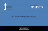 El Plan de Comunicacióne560a0... · El Plan de Comunicación. Habla museo, habla (pero también escucha). I. Quién / cómo se comunica el museo hoy ... - Identifica la base de la