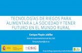TECNOLOGÍAS DE RIEGOS PARA ALIMENTAR A LA SOCIEDAD Y … · 2018-02-28 · TECNOLOGÍAS DE RIEGOS PARA ALIMENTAR A LA SOCIEDAD Y TENER FUTURO EN EL MUNDO RURAL Enrique Playán Jubillar