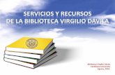 SERVICIOS Y RECURSOS DE LA BIBLIOTECA VIRGILIO DÁVILA · 2017-07-13 · Servicios Bibliotecarios, cont. •Apoyo a la Facultad - se evalúan los recursos disponibles y los que han