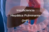Insuficiencia Hepática Fulminante (IHF)...de severidad Laboratorios AST ALT FA GGTP Bil total Bil directa Proteínas totales Albumina ChE ... Escala WEST-HAVEN para Encefalopatía