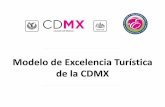 Modelo de Excelencia Turística de la CDMX · 2017-07-12 · MODELO DE EXCELENCIA TURÍSTICA DE LA CIUDAD DE MÉXICO-MEXTCDMX • Es un Programa Estratégico de la Secretaría de