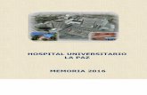 HOSPITAL UNIVERSITARIO LA PAZ MEMORIA 2016 · 2017-11-30 · Hospital Universitario La Paz. Memoria 2016 Servicio Madrileño de Salud CONSEJERÍA DE SANIDAD – COMUNIDAD DE MADRID