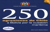 250 agresiones de Chile a Bolivia por la cuestión marítima · sobre Bolivia a objeto de presionar y condicionar la realización de una actividad y así poder dar curso o efectuar