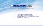 Política Nacional para la Reducción de Riesgo a los ...extwprlegs1.fao.org/docs/pdf/gua145471.pdf · La Política Nacional para la Reducción de Riesgo a los Desastres en Guatemala,