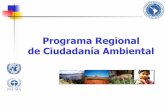 Programa Regional de Ciudadanía Ambiental · Integrar la agenda ambiental regional/local en forma sencilla para motivar la creatividad de la sociedad y realizar acciones que protejan