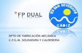 DPTO DE FABRICACIÓN MECÁNICA C.F.G.M. SOLDADURA Y …iessanseveriano.es/web/documentos/FP DUAL/power point presenta… · tiempo, con el que será su verdadero entorno de trabajo.