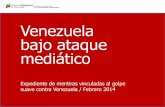 Venezuela bajo ataque mediático · 2017-03-04 · Expediente de mentiras vinculadas al golpe suave contra Venezuela / Febrero 2014 . ... este viernes persistían focos de protesta