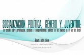 SOCIALIZACIÓN POLÍTICA, GÉNERO Y JUVENTUD · 2018-11-12 · OBJETIVO GENERAL Presentar los resultados de investigación sobre género y juventud, específicamente, las actitudes