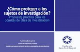 ¿Cómo proteger a los sujetos de investigación?...2018/11/03  · Propuesta para los comités de ética Para proteger a los sujetos de investigación Se debe garantizar que el protocolo