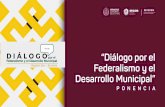 “Diálogo por el Federalismo y el Desarrollo Municipal” · perspectiva de las problemáticas de los municipios. • Lograr la participación en los espacios institucionales de