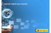 Agenda Digital para España · o Adoptar todos los objetivos de la Agenda Digital para Europa de 2015 y dar soporte a los de 2020 o Incorporar objetivos específicos de gran importancia