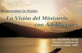 Renovemos la Visión La Visión del Ministerio con Adolescentes · PDF file Un documento de los Obispos Católicos de Estados Unidos, 1997. Renovemos la Visión. La Visión del Ministerio