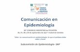 Comunicación en Epidemiología - SAP 26-9/… · • Dar 3 o 4 mensajes claves : Explicar a la comunidad en forma sencilla los riesgos posibles. • Desmentir rumores, pero reconocer