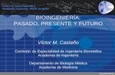 BIOINGENIERÍA: PASADO, PRESENTE Y FUTURO · BIOINGENIERÍA: PASADO, PRESENTE Y FUTURO Víctor M. Castaño Comisión de Especialidad de Ingeniería Biomédica Academia de Ingeniería