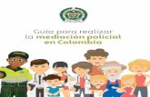 Guía para realizar la mediación policial en Colombia · el funcionario policial en la atención de conflictos de convivencia desde la mediación policial. La guía se estructura