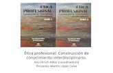 Ética profesional: Construcción de conocimiento interdisciplinario. · 2017-06-13 · La ética profesional como ejercicio interdisciplinar •La ética profesional es una pregunta