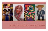 Arte popular mexicano · 2019-12-17 · los Olmecas, Mayas, Teotihuacanos, ... basa en tradiciones compartidas, está en constante cambio, evolucionan-do hacia nuevas formas. Muchos,