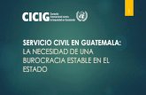 SERVICIO CIVIL EN GUATEMALA...II. Deficiencias de la normativa vigente en materia de servicio civil: la necesidad de una burocracia estable en el Estado. • La normativa del servicio