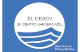 EL CEACV - Transición Ecológica · Pepa Ferrando Paloma Sánchez. ELCEACVes, desde el año2006,unCentroBanderaAzul. LB d A lLa Bandera Azul es: • Un referente de calidad de playas
