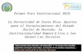 Primer Foro Institucional 2015 ¨La Universidad de Costa ... · Primer Foro Institucional 2015 La Universidad de Costa Rica: Aportes para el fortalecimiento del Estado Social de Derecho,