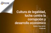 Cultura de legalidad, lucha contra la corrupción y ... · 4. Debemos abandonar la idea que la corrupción es un lubricante que facilita el crecimiento económico y el bienestar general.