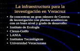 La infraestructura para la investigación en Veracruz · La infraestructura para la investigación en Veracruz • Se concentran un gran número de Centros de investigación con plantas