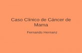 Caso Clínico de Cáncer de Mama - unican.es€¦ · Caso Clínico de Cáncer de Mama Fernando Hernanz . Anamnesis • Mujer, de raza negra, de 46 años de edad nacida en Ecuador.