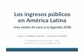 Los ingresos públicos en América Latinaconferencias.cepal.org/politica_fiscal_2018/Martes... · LOS INGRESOS PÚBLICOS EN AMÉRICA LATINA: UNA VISIÓN DE CARA A LAAGENDA 2030 –GÓMEZ