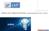 ÁREA DE INNOVACIÓN: Consultoría en I+D+iOferta de servicios de consultoría de I+D+i ÁREA DE INNOVACIÓN LVF 1. Gestión integral de proyectos de I+D+i La realización de proyectos
