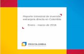 Reporte trimestral de inversión extranjera directa en ... · •Entre enero y marzo de 2016 la inversión extranjera directa en Colombia alcanzó US$4.568 millones, lo que representó