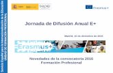 Jornada de Difusión Anual E+ - SEPIE · L Jornada de Difusión Anual E+ Madrid, 10 de diciembre de 2015 Novedades de la convocatoria 2016 Formación Profesional